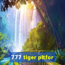 777 tiger pltfor